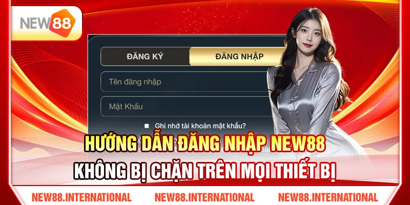 Hướng Dẫn Đăng Nhập NEW88 Không Bị Chặn Trên Mọi Thiết Bị 1 Hướng Dẫn Đăng Nhập NEW88 Không Bị Chặn Trên Mọi Thiết Bị