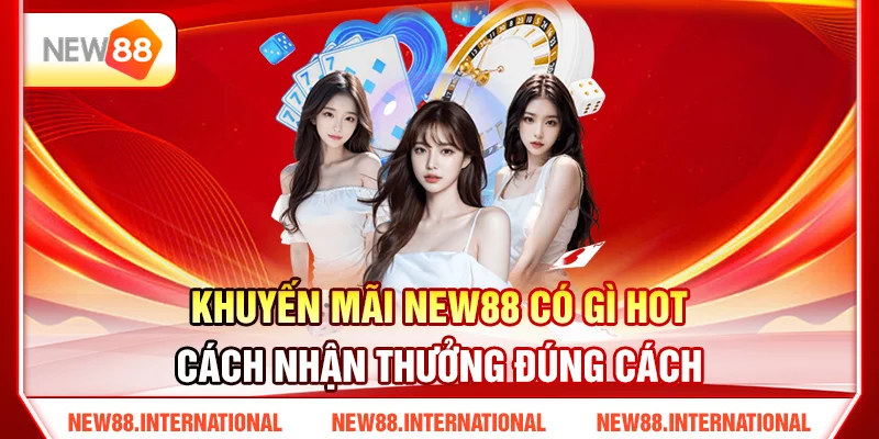 Khuyến Mãi NEW88 Có Gì Hot? Cách Nhận Thưởng Đúng Cách 1 Khuyến Mãi NEW88 Có Gì Hot? Cách Nhận Thưởng Đúng Cách
