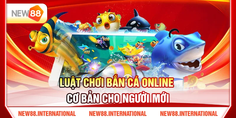 Hướng Dẫn Chơi Bắn Cá New88 Hiệu Quả Cho Người Mới 2 Luật Chơi Bắn Cá Online Cơ Bản Cho Người Mới