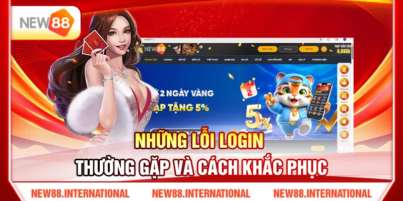 Hướng Dẫn Đăng Nhập NEW88 Không Bị Chặn Trên Mọi Thiết Bị 4 Những Lỗi Login Thường Gặp Và Cách Khắc Phục