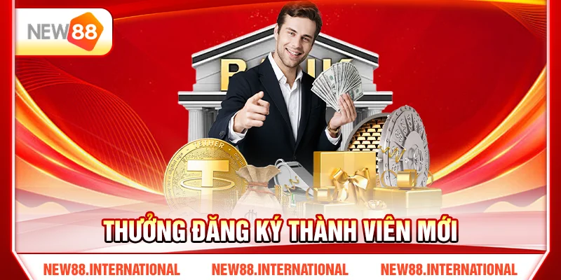 Khuyến Mãi NEW88 Có Gì Hot? Cách Nhận Thưởng Đúng Cách 2 Thưởng đăng ký thành viên mới